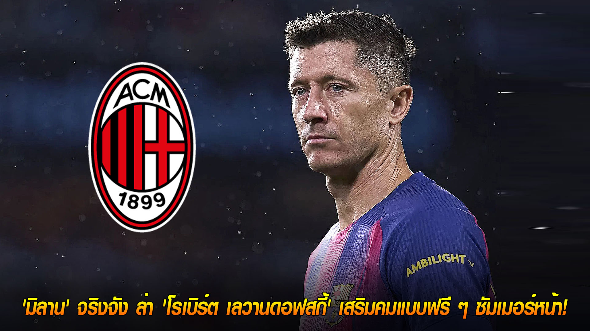 วันศุกร์ ที่ 21 พฤศจิกายน 2568 : ดีลช็อกวงการ! 'มิลาน' จริงจัง ล่า 'โรเบิร์ต เลวานดอฟสกี้' เสริมคมแบบฟรี ๆ ซัมเมอร์หน้า!