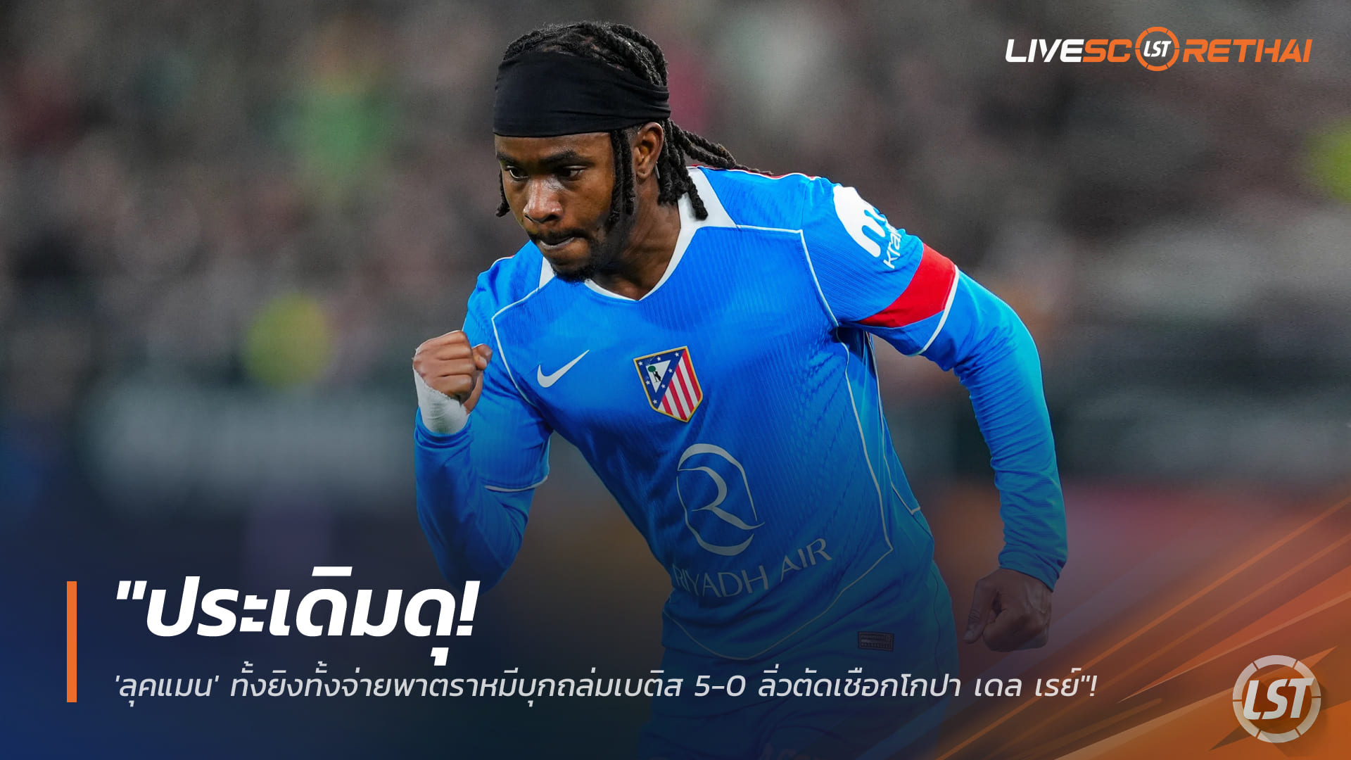 ข่าวฟุตบอล วันศุกร์ ที่ 6 กุมพาพันธ์ 2568 : "ประเดิมดุ! 'ลุคแมน' ทั้งยิงทั้งจ่ายพาตราหมีบุกถล่มเบติส 5-0 ลิ่วตัดเชือกโกปา เดล เรย์"!